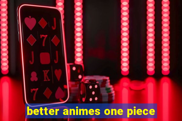 better animes one piece